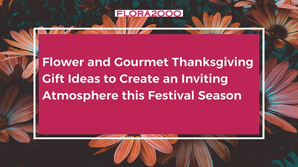 Flower And Gourmet Thanksgiving Gift Ideas To Create An Amazing Atmosphere