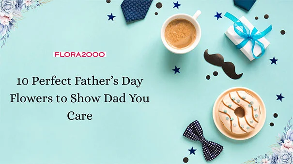 10 Perfect Father’s Day Flowers To Express Your Love For Dad