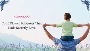Top 7 Flower Bouquets That Dads Secretly Love