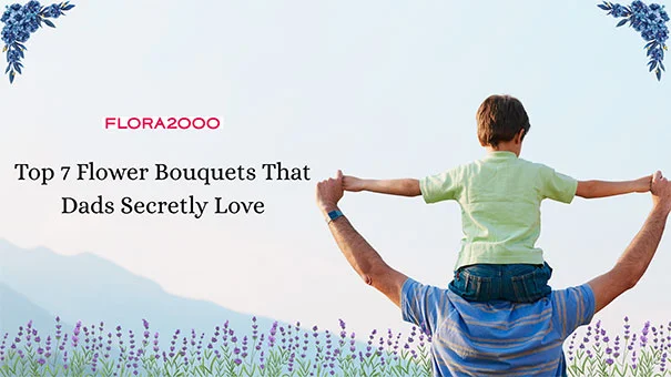 Top 7 Flower Bouquets That Dads Secretly Love